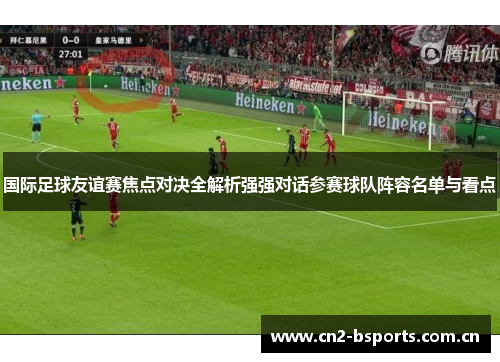 国际足球友谊赛焦点对决全解析强强对话参赛球队阵容名单与看点